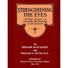 Strengthening the Eyes - A New Course in Scientific Eye Training in 28 Lessons: & Better Eyesight Maga..., Createspace Independent Publishing Platform