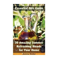 Essential Oils Guide: 30 Amazing Summer Refreshing Blends for Your Home: (Essential Oils Diffuser Ble..., Createspace Independent Publishing Platform