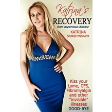 Katrina's Recovery from Mysterious Disease: Kiss Your Lyme Cfs Fibromyalgia and Other ?Invisible? Il..., Health Mastery Publishing, Incorporated