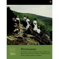 Pathmakers: Cultural Landscape Report for the Historic Hiking Trail System of Mount Desert Island: His..., Createspace Independent Publishing Platform