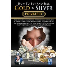 How to Buy and Sell Gold & Silver Privately: Must Know Strategies to Keep Your Portfolio Private Stay..., Createspace Independent Publishing Platform