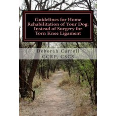 Guidelines for Home Rehabilitation of Your Dog: Instead of Surgery for Torn Knee Ligament: The First F..., Rehabilitation and Conditioning for Animals