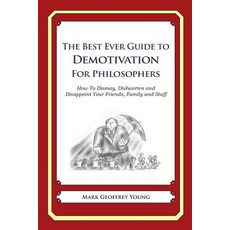 The Best Ever Guide to Demotivation for Philosophers: How to Dismay Dishearten and Disappoint Your Fr..., Createspace Independent Publishing Platform