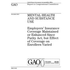 Mental Health and Substance Use: Employers Insurance Coverage Maintained or Enhanced Since Parity ACT ..., Createspace Independent Publishing Platform