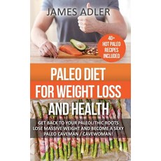 Paleo Diet for Weight Loss and Health: Get Back to Your Paleolithic Roots Lose Massive Weight and Bec..., Lulu.com