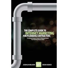 The Complete Guide to Internet Marketing for Plumbing Contractors: Everything You Need to Know to Effe..., Createspace Independent Publishing Platform