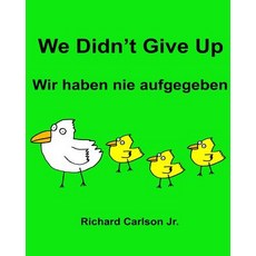 We Didn't Give Up Wir Haben Nie Aufgegeben: Children's Picture Book English-German (Bilingual Edition), Createspace Independent Publishing Platform