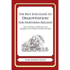 The Best Ever Guide to Demotivation for Northern Ireland: How to Dismay Dishearten and Disappoint You..., Createspace Independent Publishing Platform