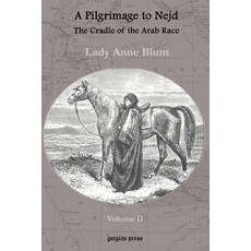 A Pilgrimage to Nejd the Cradle of the Arab Race a Visit to the Court of the Arab Emir and Our Pers..., Gorgias Press