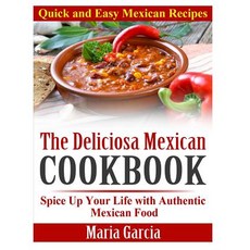 The Deliciosa Mexican Cookbook - Quick and Easy Mexican Recipes: Spice Up Your Life with Authentic Mex..., Createspace Independent Publishing Platform