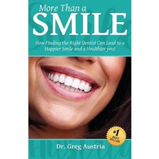 More Than a Smile: How Finding the Right Dentist Can Lead to a Happier Smile and a Healthier You!, Xenia Family Dental, Gregory J Austria Dds, L