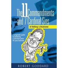 The 11 Commandments and 7 Cardinal Sins of Selling a Business: A Pragmatic Guide to Achieving a Premiu..., Createspace Independent Publishing Platform
