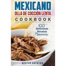 Mexicano Olla de Coccion Lenta Cookbook: 100 Facil y Delicioso Mexicanas Crock Pot Recipes (Mexican Sl..., Createspace Independent Publishing Platform