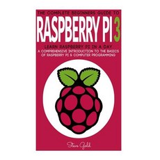 Raspberry Pi: The Complete Beginner's Guide to Raspberry Pi 3: Learn Raspberry Pi in a Day - A Compreh..., Createspace Independent Publishing Platform