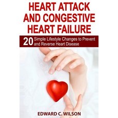 Heart Attack and Congestive Heart Failure: 20 Simple Lifestyle Changes to Prevent and Reverse Heart Di..., Createspace Independent Publishing Platform