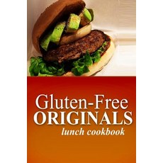 Gluten-Free Originals - Lunch Cookbook: (Practical and Delicious Gluten-Free Grain Free Dairy Free R..., Createspace Independent Publishing Platform
