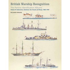 British Warship Recognition: The Perkins Identification Albums: Volume VI: Submarines Gunboats Gun V..., US Naval Institute Press