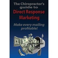 Thechiropractor's Guide to Direct- Response Marketing Make Every Mailing Profitable!: This System Deli..., Createspace Independent Publishing Platform