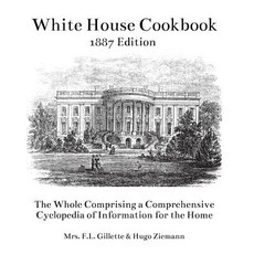 The White House Cookbook: The Whole Comprising a Comprehensive Cyclopedia of Information for the Home, Createspace Independent Publishing Platform