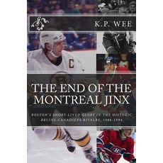 The End of the Montreal Jinx: Boston's Short-Lived Glory in the Historic Bruins-Canadiens Rivalry 198..., Createspace Independent Publishing Platform