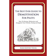 The Best Ever Guide to Demotivation for Pilots: How to Dismay Dishearten and Disappoint Your Friends ..., Createspace Independent Publishing Platform