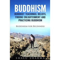 Buddhism: Buddhist Teachings Beliefs Finding Enlightenment and Practicing Buddhism: Buddhism for Beg..., Createspace Independent Publishing Platform