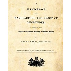 A Handbook of the Manufacture and Proof of Gunpowder: As Carried on at the Royal Gunpowder Factory Wal..., Createspace Independent Publishing Platform