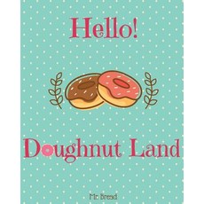 Hello! Doughnut Land: Discover 500 Delicious Doughnut Recipes Today! (Doughnut Cookbook Doughnut Reci..., Createspace Independent Publishing Platform