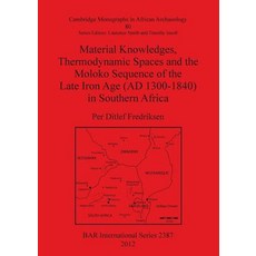 Material Knowledges Thermodynamic Spaces and the Moloko Sequence of the Late Iron Age (Ad 1300-1840) ..., British Archaeological Reports Oxford Ltd