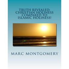 Truth Revealed: Christian Holiness Compared to Islamic Holiness: You Shal Know Them by the Things They..., Createspace Independent Publishing Platform