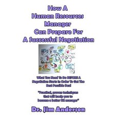 How a Human Resources Manager Can Prepare for a Successful Negotiation: What You Need to Do Before a N..., Createspace Independent Publishing Platform