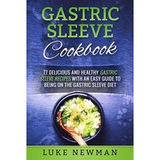 Gastric Sleeve Cookbook: 77 Delicious and Healthy Gastric Sleeve Recipes with an Easy Guide to Being o..., Createspace Independent Publishing Platform