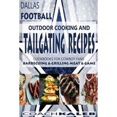 Cookbooks for Fans: Dallas Football Outdoor Cooking and Tailgating Recipes: Cookbooks for Cowboy Fans ..., Createspace Independent Publishing Platform