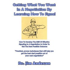 Getting What You Want in a Negotiation by Learning How to Signal: How to Develop the Skill of Effectiv..., Createspace Independent Publishing Platform