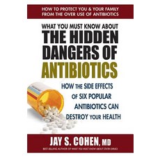 What You Must Know about the Hidden Dangers of Antibiotics: How the Side Effects of Six Antibi..., Square One Publishers
