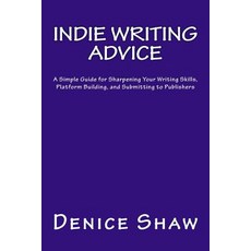 Indie Writing Advice: A Simple Guide for Sharpening Your Writing Skills Platform Building and Submit..., Createspace Independent Publishing Platform