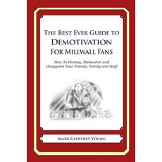 The Best Ever Guide to Demotivation for Millwall Fans: How to Dismay Dishearten and Disappoint Your F..., Createspace Independent Publishing Platform