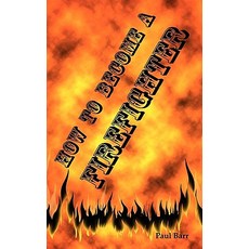 How to Become a Firefighter or Get Hired as a Firefighter: The Application Requirements and Equipment..., Psylon Press
