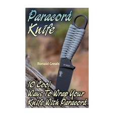 Paracord Knife: 10 Cool Ways to Wrap Your Knife with Paracord: (Paracord Projects for Bug Out Bags S..., Createspace Independent Publishing Platform