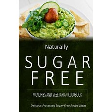 Naturally Sugar-Free - Munchies and Vegetarian Cookbook: Delicious Sugar-Free and Diabetic-Friendly Re..., Createspace Independent Publishing Platform