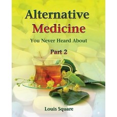 Alternative Medicine You Never Heard about: Alternative Medicine Includes Homeopathic Medicine and Nat..., Createspace Independent Publishing Platform
