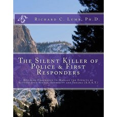 The Silent Killer of Police and First Responders: Building Endurance to Manage the Effects of Accumula..., Createspace Independent Publishing Platform