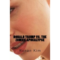 Donald Trump vs. the Zombie Apocalypse: Also Featuring: Bernie Sanders Hillary Clinton Ted Cruz and ..., Createspace Independent Publishing Platform