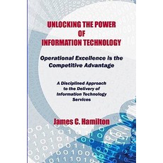 Unlocking the Power of Information Technology: Operational Excellence Is the Competitive Advantage, Createspace Independent Publishing Platform