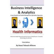 Business Intelligence and Analytics: A New and Hospital and Health Management Informatics Aparatus Pa..., Createspace Independent Publishing Platform
