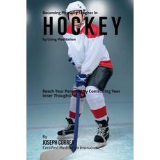 Becoming Mentally Tougher in Hockey by Using Meditation: Reach Your Potential by Controlling Your Inne..., Createspace Independent Publishing Platform