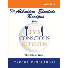 Alkaline Electric Recipes from Ty's Conscious Kitchen: The Sebian Way Volume 2: 56 Alkaline Electric R..., Createspace Independent Publishing Platform