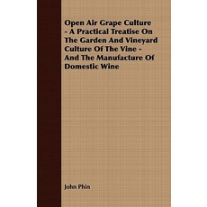 Open Air Grape Culture - A Practical Treatise on the Garden and Vineyard Culture of the Vine and the ..., Cornford Press
