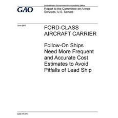 Ford-Class Aircraft Carrier Follow-On Ships Need More Frequent and Accurate Cost Estimates to Avoid P..., Createspace Independent Publishing Platform