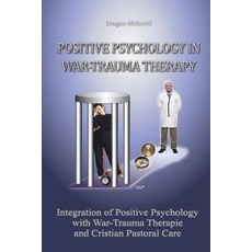 Positive Psychology in War Trauma Therapy: Integration of Positive Psychology with War Trauma Therapy ..., Createspace Independent Publishing Platform